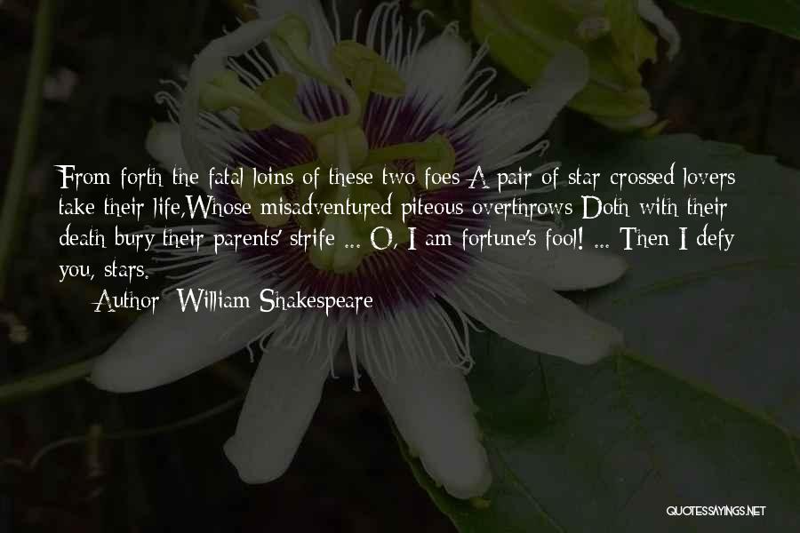 William Shakespeare Quotes: From Forth The Fatal Loins Of These Two Foes A Pair Of Star-crossed Lovers Take Their Life,whose Misadventured Piteous Overthrows