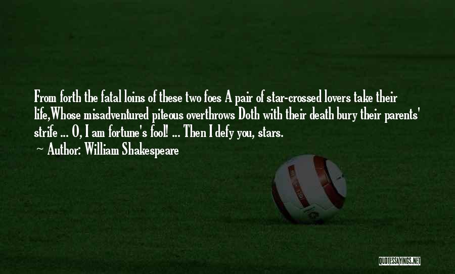 William Shakespeare Quotes: From Forth The Fatal Loins Of These Two Foes A Pair Of Star-crossed Lovers Take Their Life,whose Misadventured Piteous Overthrows