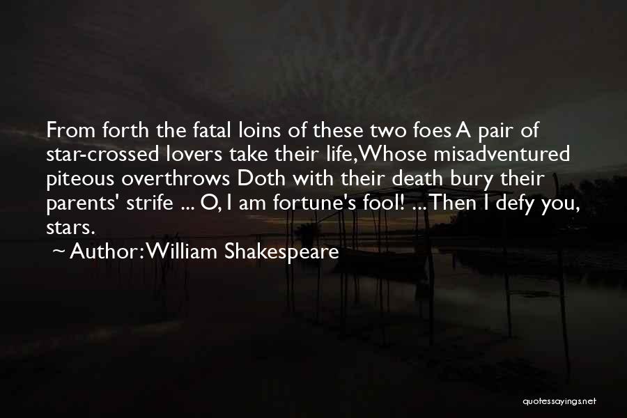 William Shakespeare Quotes: From Forth The Fatal Loins Of These Two Foes A Pair Of Star-crossed Lovers Take Their Life,whose Misadventured Piteous Overthrows