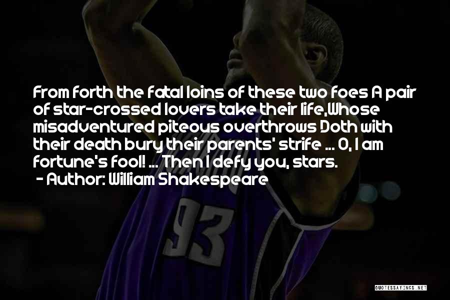 William Shakespeare Quotes: From Forth The Fatal Loins Of These Two Foes A Pair Of Star-crossed Lovers Take Their Life,whose Misadventured Piteous Overthrows