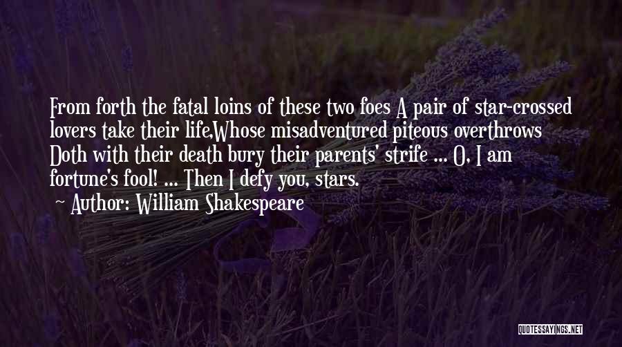 William Shakespeare Quotes: From Forth The Fatal Loins Of These Two Foes A Pair Of Star-crossed Lovers Take Their Life,whose Misadventured Piteous Overthrows