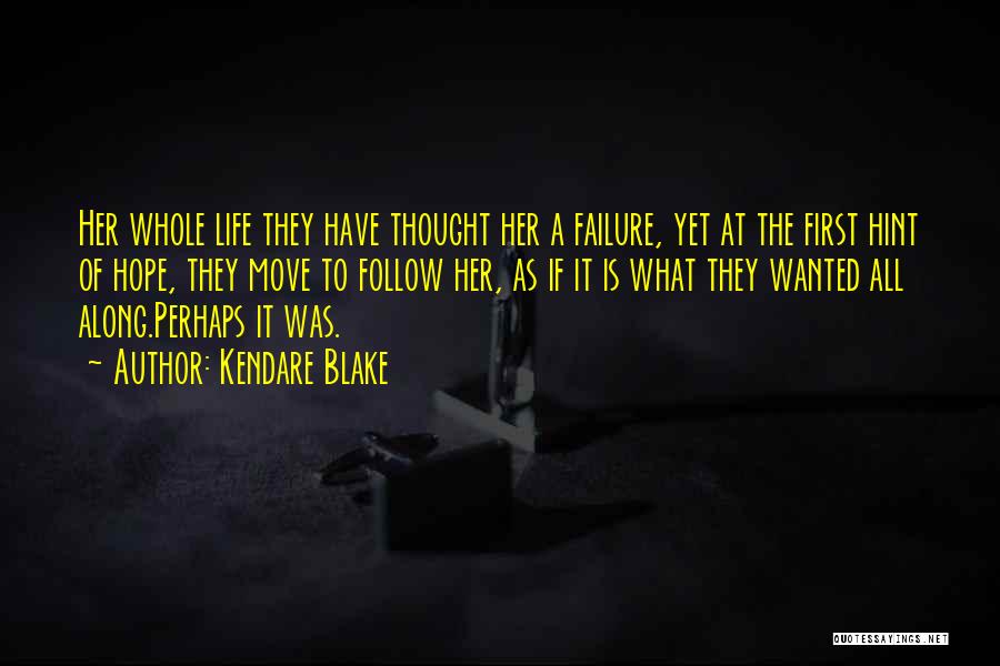 Kendare Blake Quotes: Her Whole Life They Have Thought Her A Failure, Yet At The First Hint Of Hope, They Move To Follow