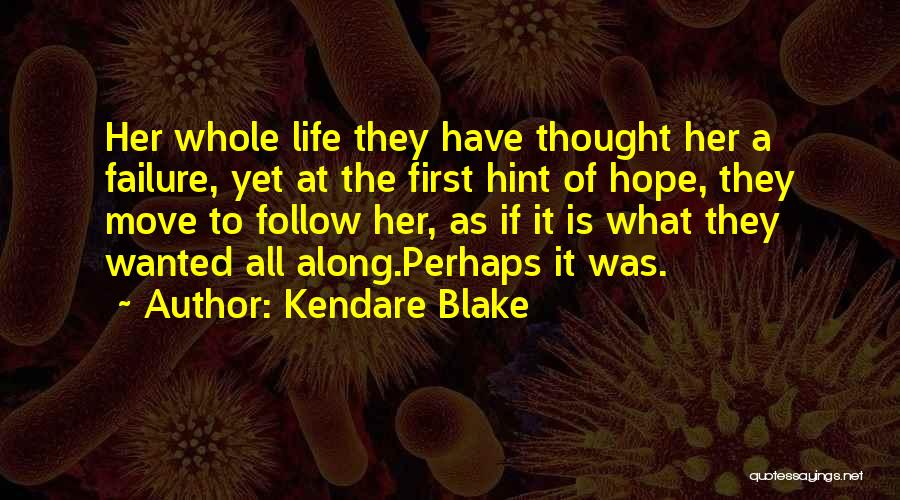 Kendare Blake Quotes: Her Whole Life They Have Thought Her A Failure, Yet At The First Hint Of Hope, They Move To Follow