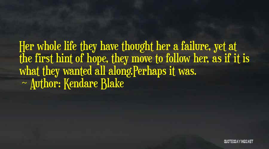 Kendare Blake Quotes: Her Whole Life They Have Thought Her A Failure, Yet At The First Hint Of Hope, They Move To Follow
