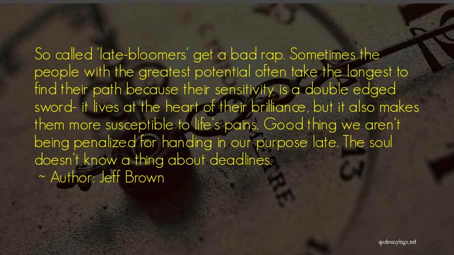 Jeff Brown Quotes: So Called 'late-bloomers' Get A Bad Rap. Sometimes The People With The Greatest Potential Often Take The Longest To Find