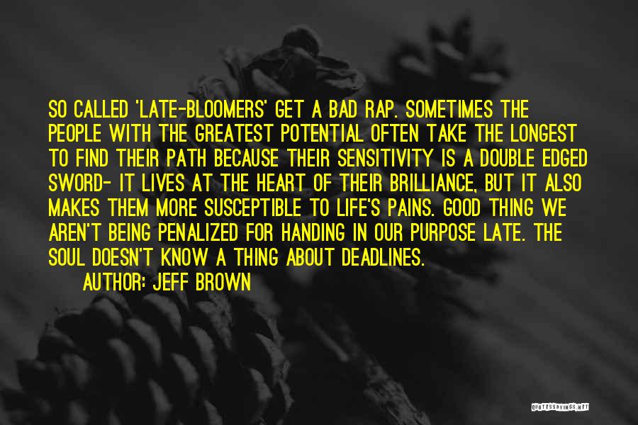 Jeff Brown Quotes: So Called 'late-bloomers' Get A Bad Rap. Sometimes The People With The Greatest Potential Often Take The Longest To Find
