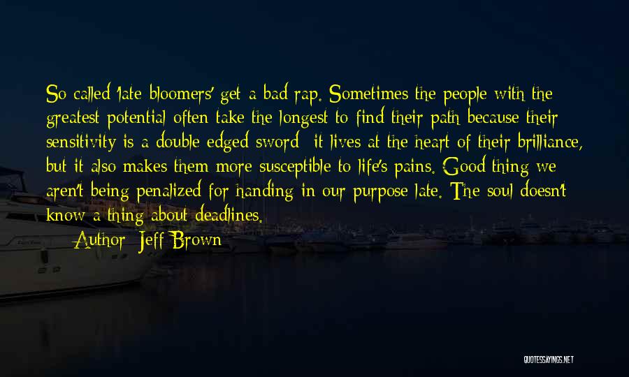 Jeff Brown Quotes: So Called 'late-bloomers' Get A Bad Rap. Sometimes The People With The Greatest Potential Often Take The Longest To Find