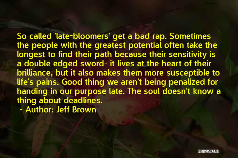 Jeff Brown Quotes: So Called 'late-bloomers' Get A Bad Rap. Sometimes The People With The Greatest Potential Often Take The Longest To Find