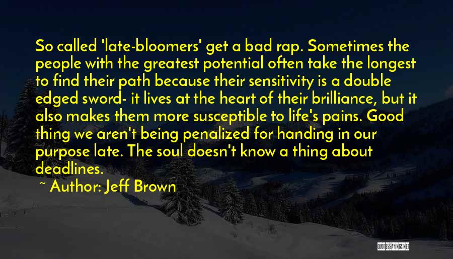 Jeff Brown Quotes: So Called 'late-bloomers' Get A Bad Rap. Sometimes The People With The Greatest Potential Often Take The Longest To Find