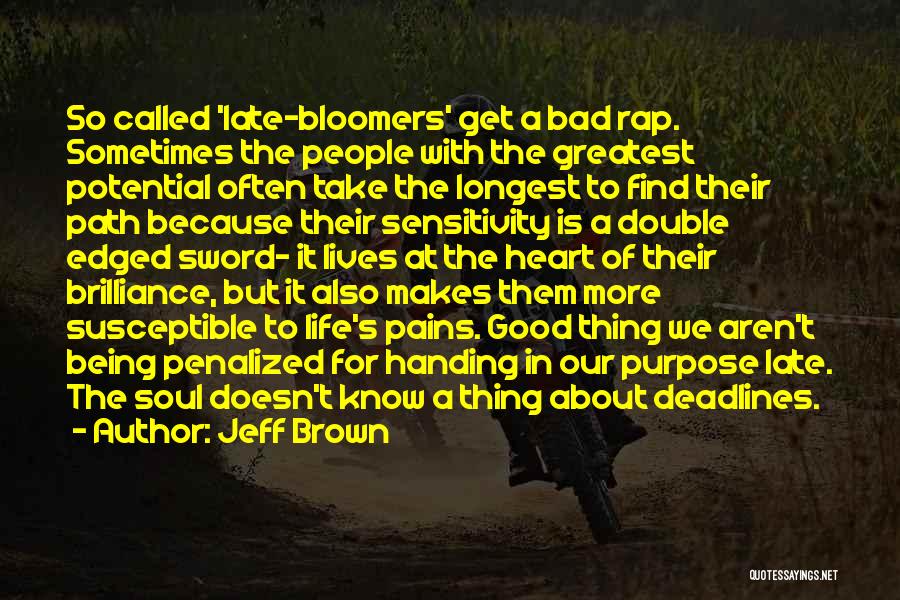 Jeff Brown Quotes: So Called 'late-bloomers' Get A Bad Rap. Sometimes The People With The Greatest Potential Often Take The Longest To Find