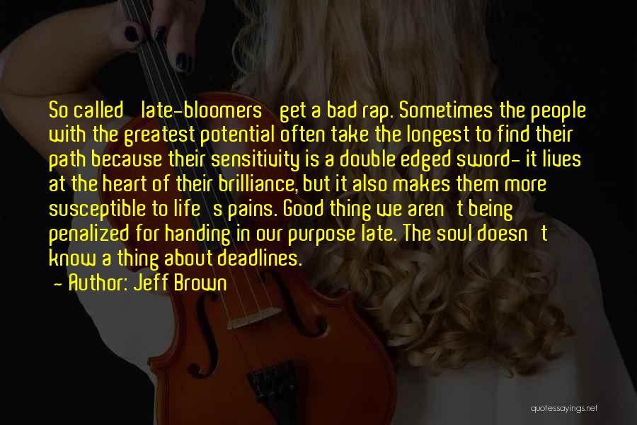 Jeff Brown Quotes: So Called 'late-bloomers' Get A Bad Rap. Sometimes The People With The Greatest Potential Often Take The Longest To Find