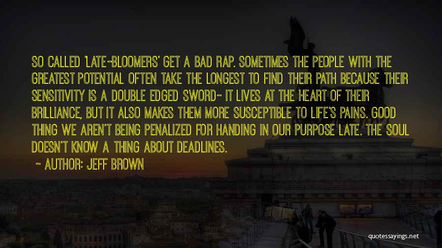 Jeff Brown Quotes: So Called 'late-bloomers' Get A Bad Rap. Sometimes The People With The Greatest Potential Often Take The Longest To Find