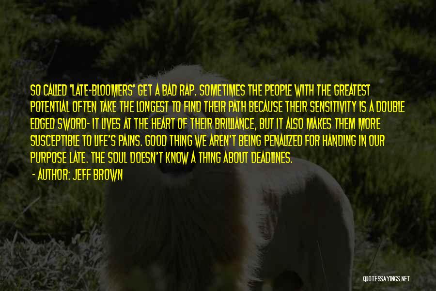 Jeff Brown Quotes: So Called 'late-bloomers' Get A Bad Rap. Sometimes The People With The Greatest Potential Often Take The Longest To Find