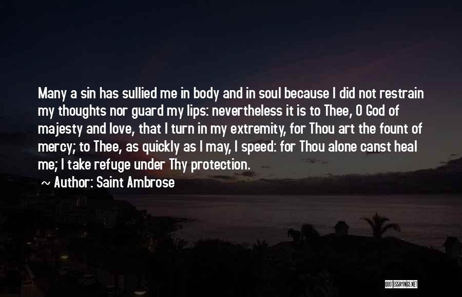 Saint Ambrose Quotes: Many A Sin Has Sullied Me In Body And In Soul Because I Did Not Restrain My Thoughts Nor Guard