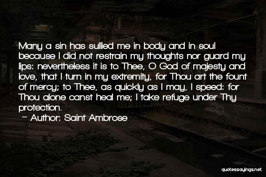 Saint Ambrose Quotes: Many A Sin Has Sullied Me In Body And In Soul Because I Did Not Restrain My Thoughts Nor Guard