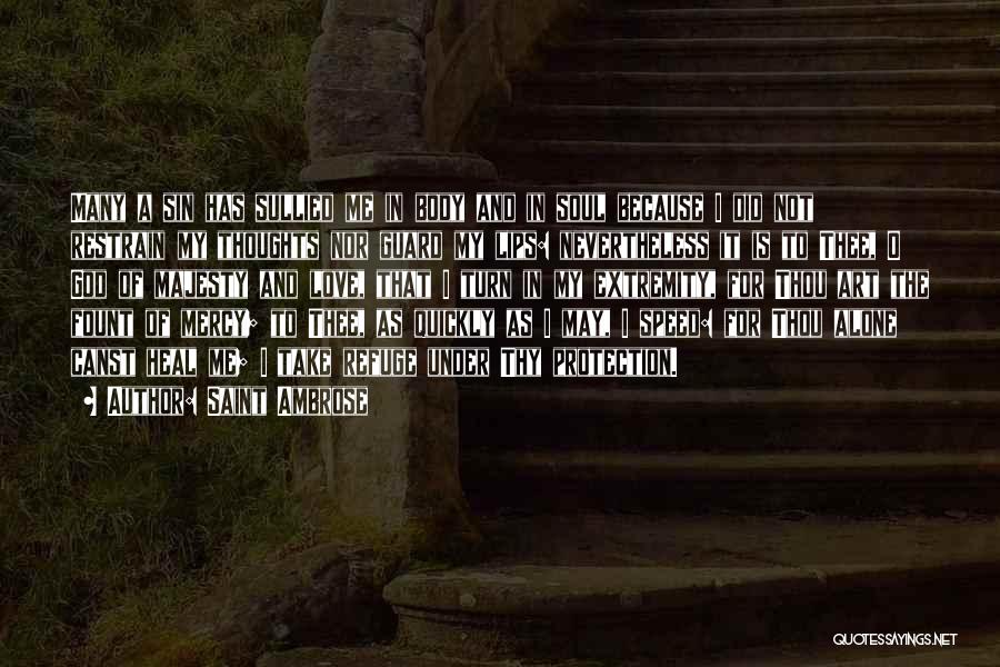 Saint Ambrose Quotes: Many A Sin Has Sullied Me In Body And In Soul Because I Did Not Restrain My Thoughts Nor Guard