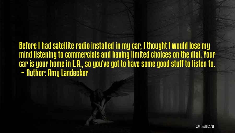 Amy Landecker Quotes: Before I Had Satellite Radio Installed In My Car, I Thought I Would Lose My Mind Listening To Commercials And