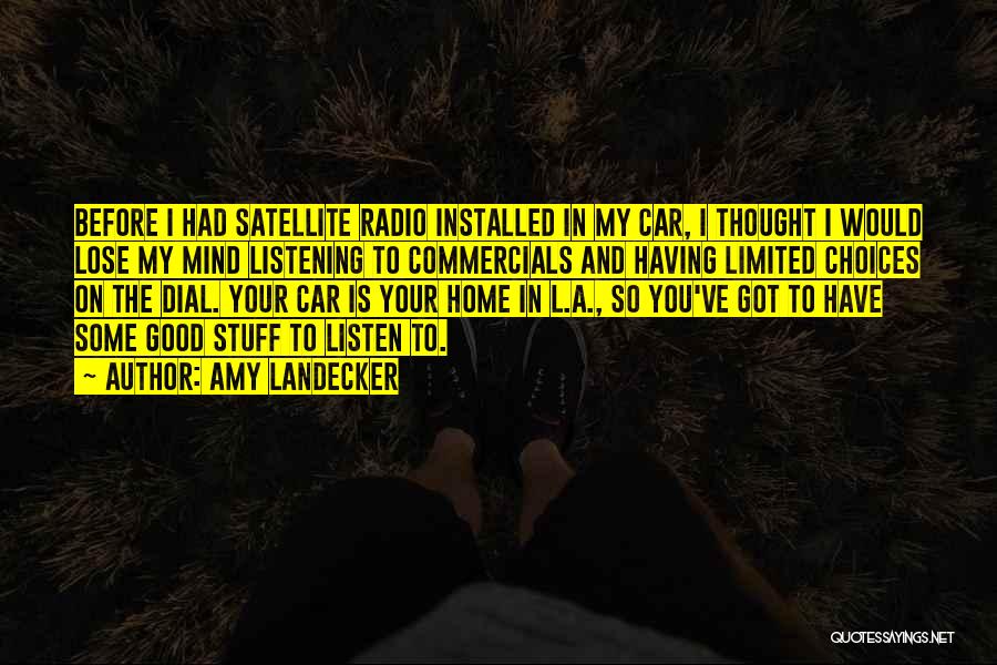 Amy Landecker Quotes: Before I Had Satellite Radio Installed In My Car, I Thought I Would Lose My Mind Listening To Commercials And