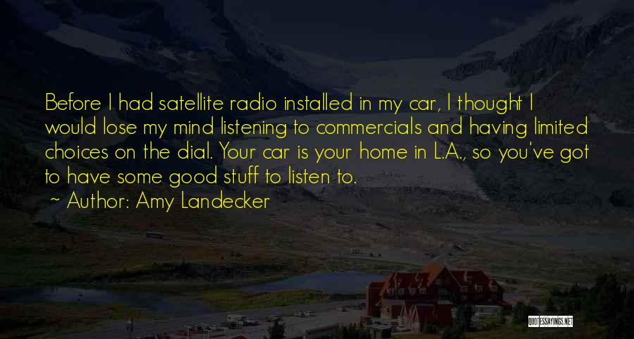 Amy Landecker Quotes: Before I Had Satellite Radio Installed In My Car, I Thought I Would Lose My Mind Listening To Commercials And