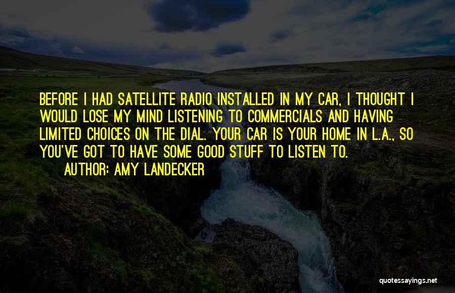 Amy Landecker Quotes: Before I Had Satellite Radio Installed In My Car, I Thought I Would Lose My Mind Listening To Commercials And