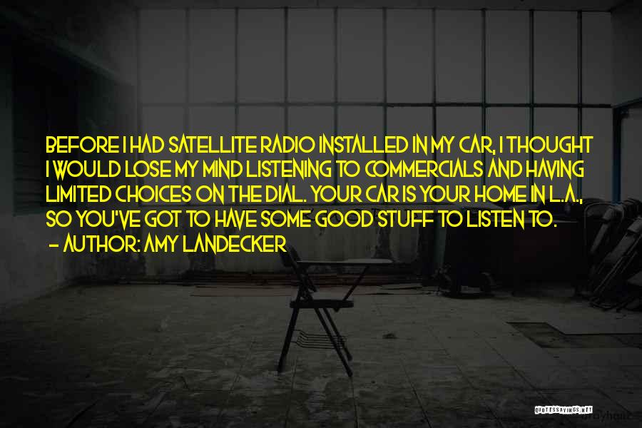 Amy Landecker Quotes: Before I Had Satellite Radio Installed In My Car, I Thought I Would Lose My Mind Listening To Commercials And