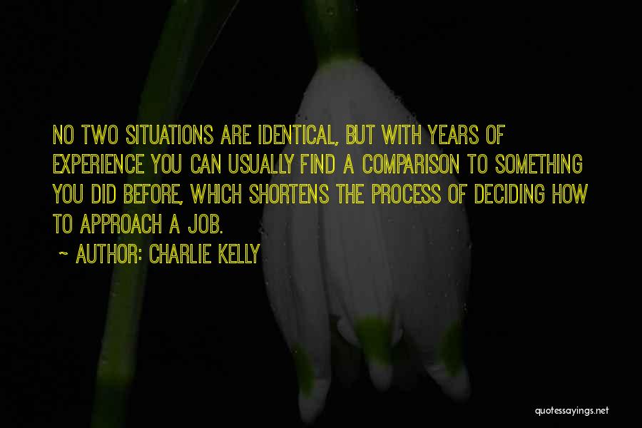 Charlie Kelly Quotes: No Two Situations Are Identical, But With Years Of Experience You Can Usually Find A Comparison To Something You Did