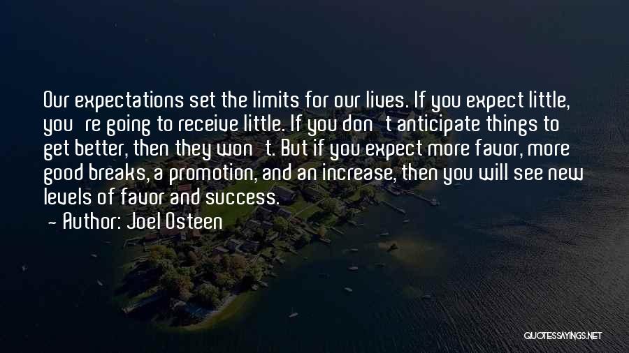 Joel Osteen Quotes: Our Expectations Set The Limits For Our Lives. If You Expect Little, You're Going To Receive Little. If You Don't
