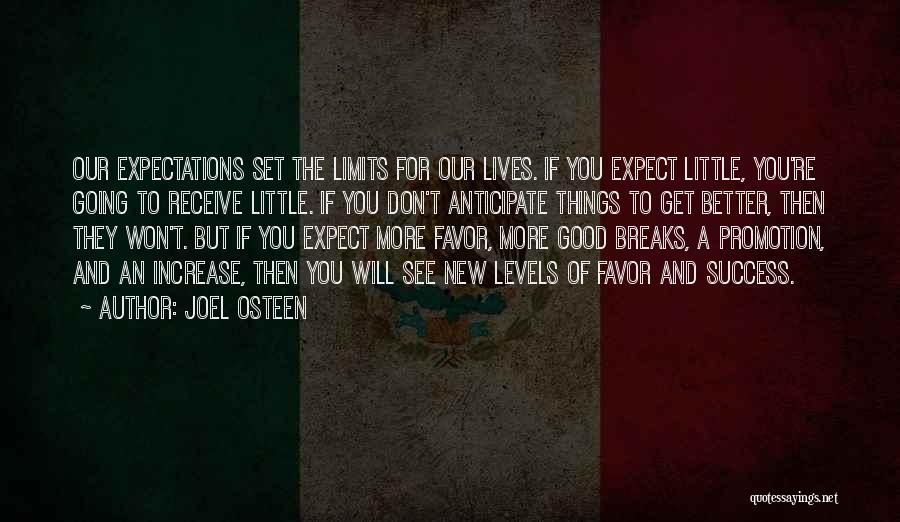 Joel Osteen Quotes: Our Expectations Set The Limits For Our Lives. If You Expect Little, You're Going To Receive Little. If You Don't