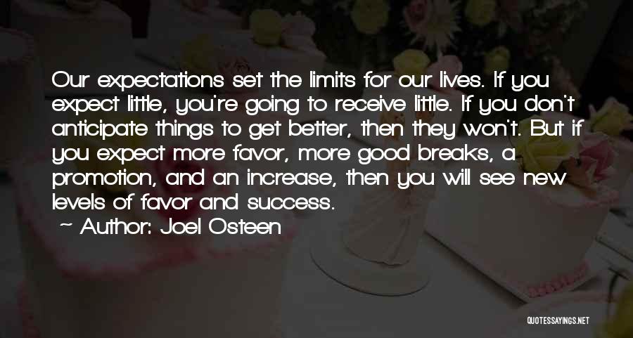 Joel Osteen Quotes: Our Expectations Set The Limits For Our Lives. If You Expect Little, You're Going To Receive Little. If You Don't