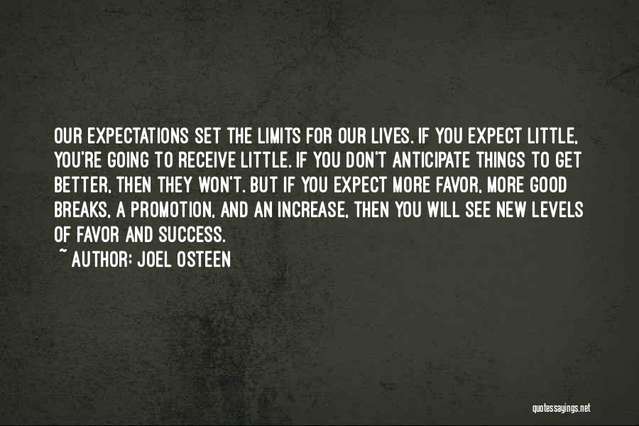 Joel Osteen Quotes: Our Expectations Set The Limits For Our Lives. If You Expect Little, You're Going To Receive Little. If You Don't