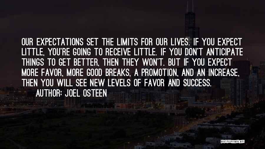 Joel Osteen Quotes: Our Expectations Set The Limits For Our Lives. If You Expect Little, You're Going To Receive Little. If You Don't