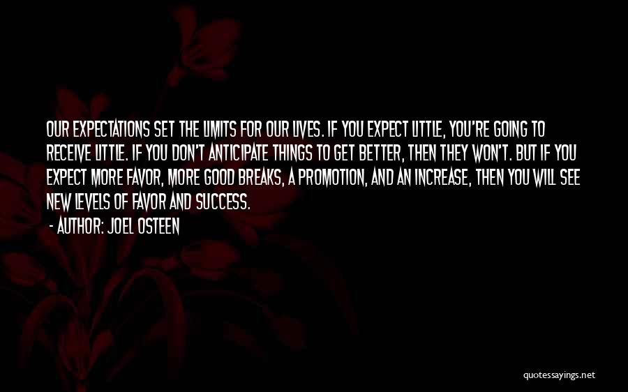 Joel Osteen Quotes: Our Expectations Set The Limits For Our Lives. If You Expect Little, You're Going To Receive Little. If You Don't