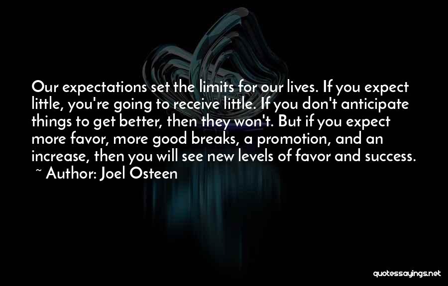 Joel Osteen Quotes: Our Expectations Set The Limits For Our Lives. If You Expect Little, You're Going To Receive Little. If You Don't
