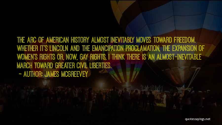 James McGreevey Quotes: The Arc Of American History Almost Inevitably Moves Toward Freedom. Whether It's Lincoln And The Emancipation Proclamation, The Expansion Of