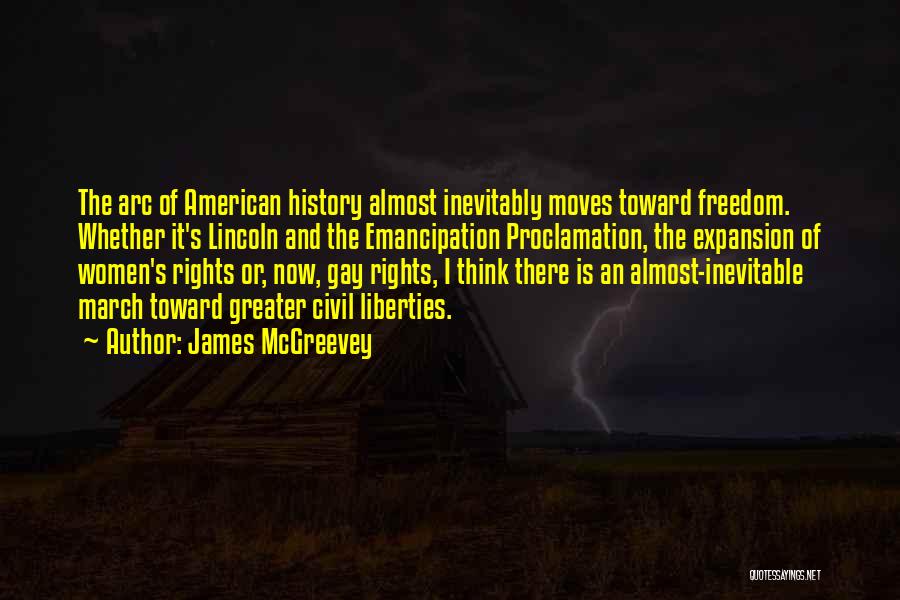 James McGreevey Quotes: The Arc Of American History Almost Inevitably Moves Toward Freedom. Whether It's Lincoln And The Emancipation Proclamation, The Expansion Of