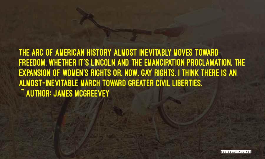 James McGreevey Quotes: The Arc Of American History Almost Inevitably Moves Toward Freedom. Whether It's Lincoln And The Emancipation Proclamation, The Expansion Of