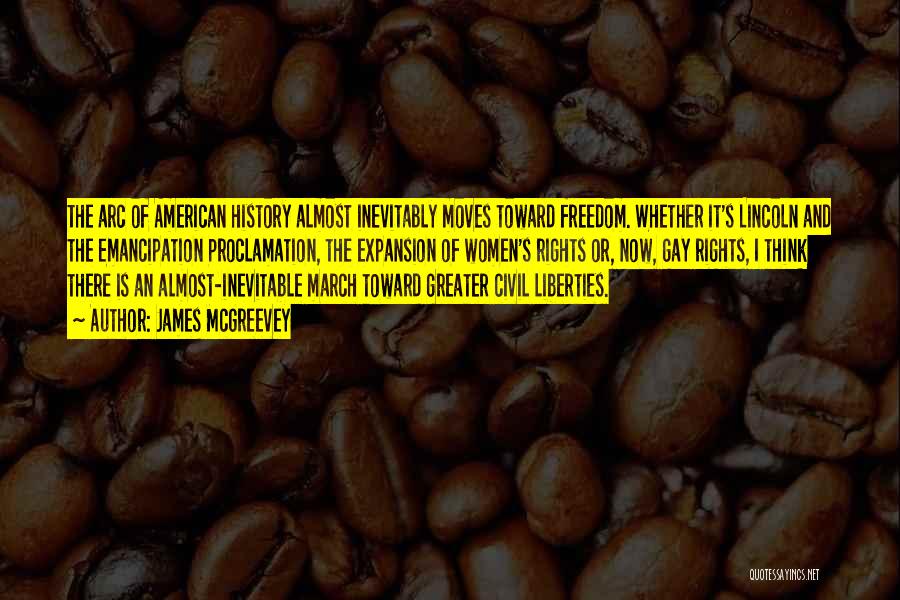 James McGreevey Quotes: The Arc Of American History Almost Inevitably Moves Toward Freedom. Whether It's Lincoln And The Emancipation Proclamation, The Expansion Of