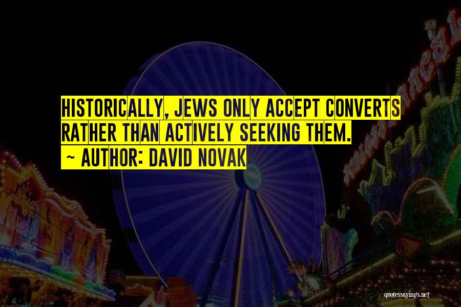 David Novak Quotes: Historically, Jews Only Accept Converts Rather Than Actively Seeking Them.