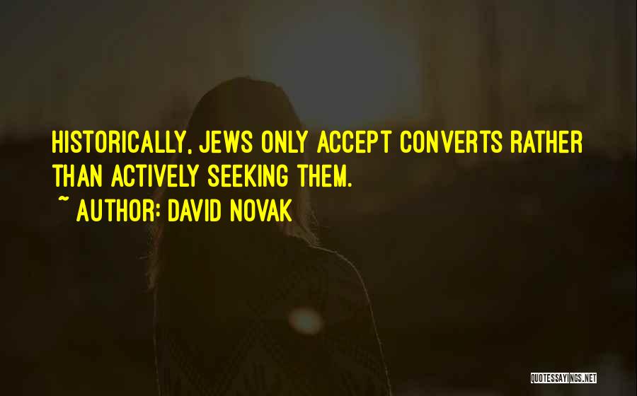 David Novak Quotes: Historically, Jews Only Accept Converts Rather Than Actively Seeking Them.