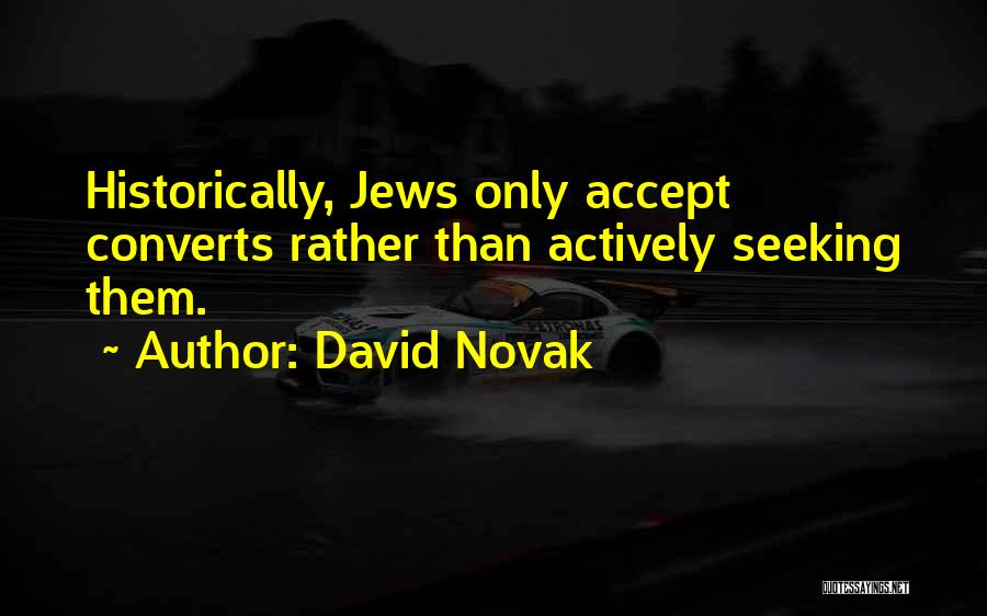 David Novak Quotes: Historically, Jews Only Accept Converts Rather Than Actively Seeking Them.