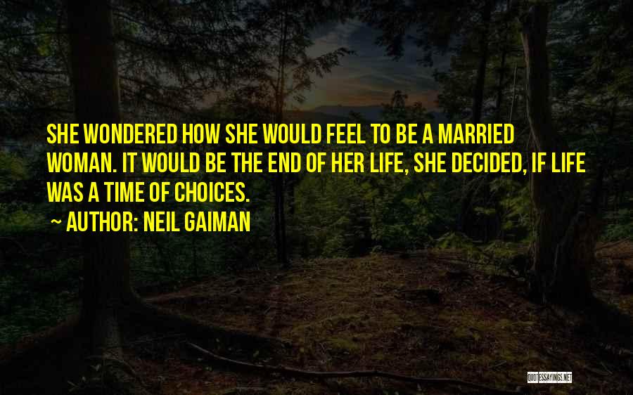 Neil Gaiman Quotes: She Wondered How She Would Feel To Be A Married Woman. It Would Be The End Of Her Life, She