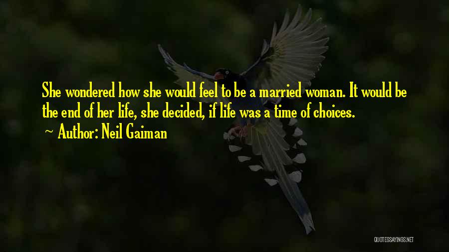 Neil Gaiman Quotes: She Wondered How She Would Feel To Be A Married Woman. It Would Be The End Of Her Life, She