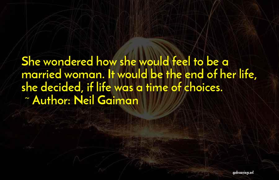 Neil Gaiman Quotes: She Wondered How She Would Feel To Be A Married Woman. It Would Be The End Of Her Life, She