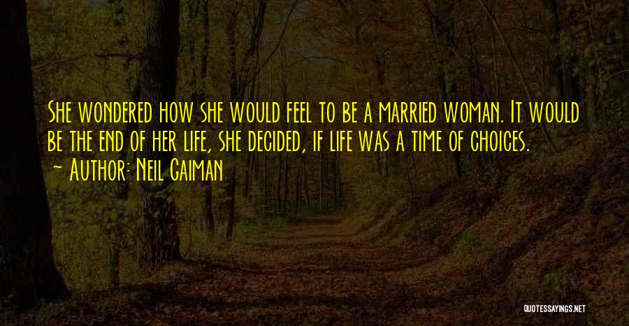 Neil Gaiman Quotes: She Wondered How She Would Feel To Be A Married Woman. It Would Be The End Of Her Life, She