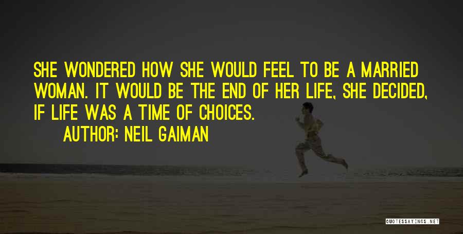 Neil Gaiman Quotes: She Wondered How She Would Feel To Be A Married Woman. It Would Be The End Of Her Life, She