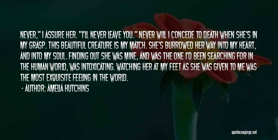 Amelia Hutchins Quotes: Never, I Assure Her. I'll Never Leave You. Never Will I Concede To Death When She's In My Grasp. This