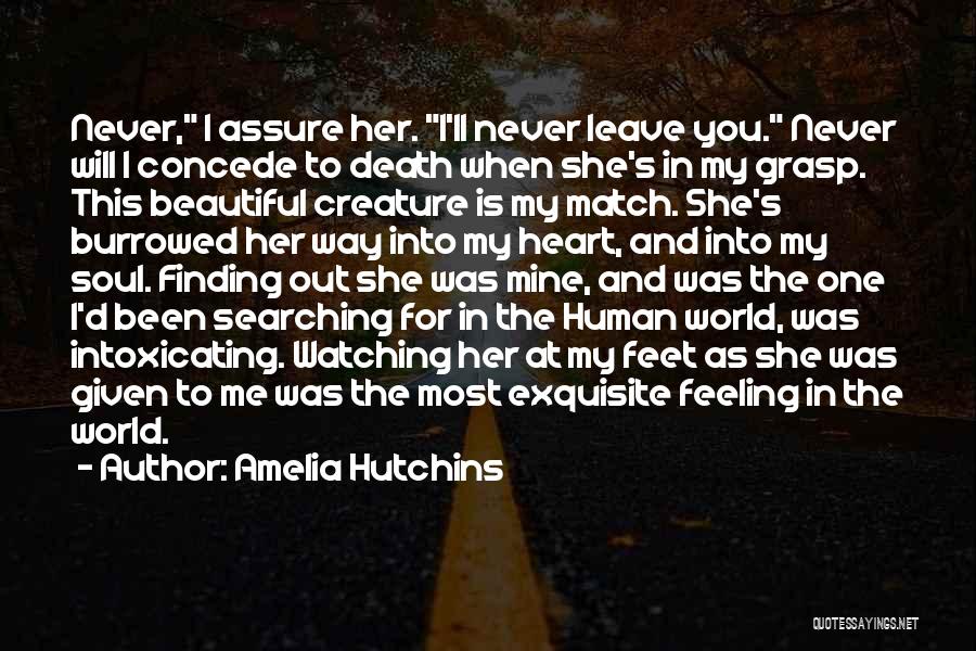 Amelia Hutchins Quotes: Never, I Assure Her. I'll Never Leave You. Never Will I Concede To Death When She's In My Grasp. This