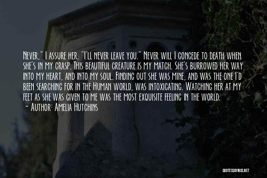 Amelia Hutchins Quotes: Never, I Assure Her. I'll Never Leave You. Never Will I Concede To Death When She's In My Grasp. This