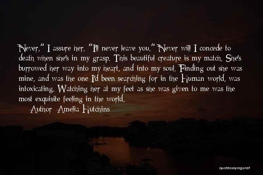 Amelia Hutchins Quotes: Never, I Assure Her. I'll Never Leave You. Never Will I Concede To Death When She's In My Grasp. This