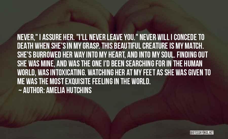 Amelia Hutchins Quotes: Never, I Assure Her. I'll Never Leave You. Never Will I Concede To Death When She's In My Grasp. This